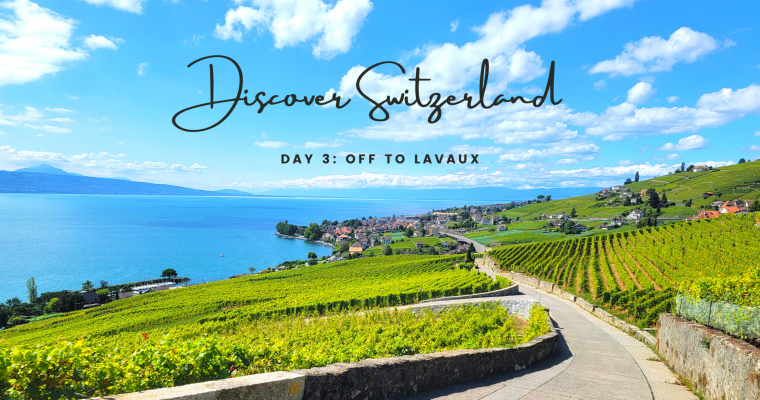 Discover Switzerland: Day 3 – Off to Lavaux Wineyard Terrance